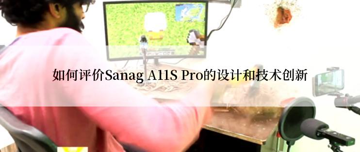 如何评价Sanag A11S Pro的设计和技术创新