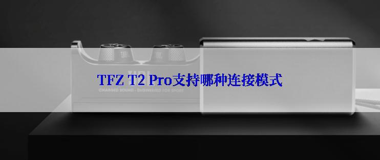 TFZ T2 Pro支持哪种连接模式