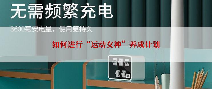 如何进行“运动女神”养成计划