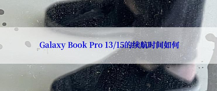  Galaxy Book Pro 13/15的续航时间如何