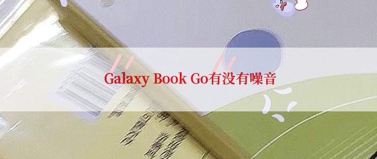  Galaxy Book Go有没有噪音