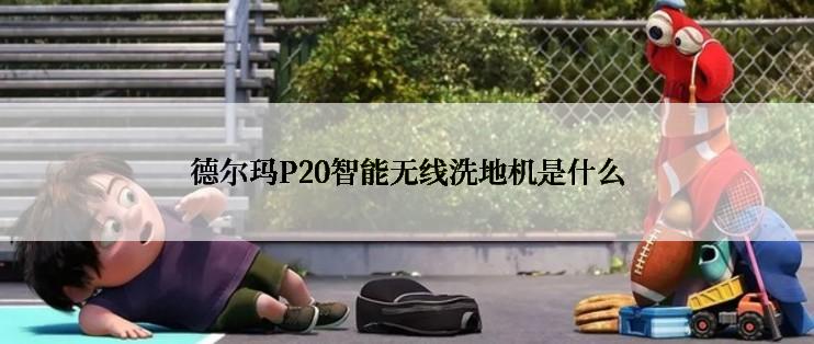 德尔玛P20智能无线洗地机是什么