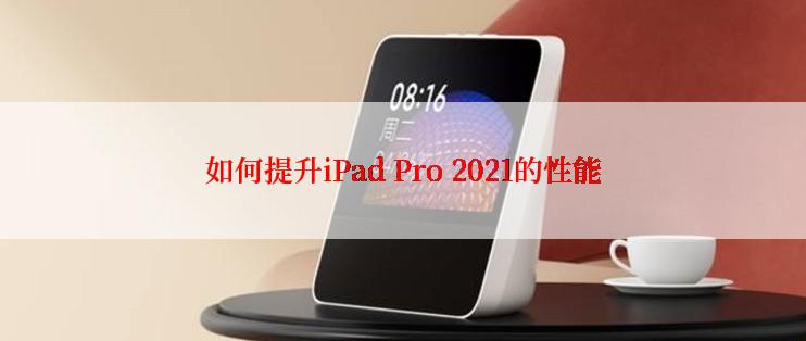 如何提升iPad Pro 2021的性能