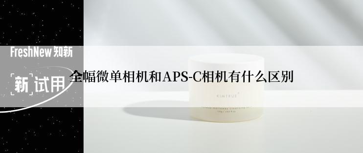 全幅微单相机和APS-C相机有什么区别