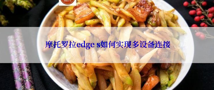  摩托罗拉edge s如何实现多设备连接