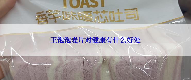 王饱饱麦片对健康有什么好处