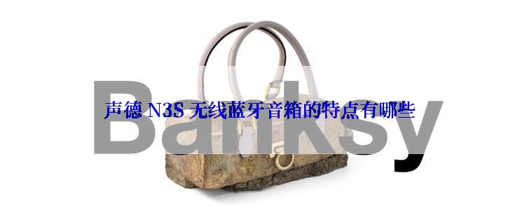 声德 N3S 无线蓝牙音箱的特点有哪些