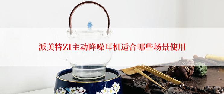 派美特Z1主动降噪耳机适合哪些场景使用