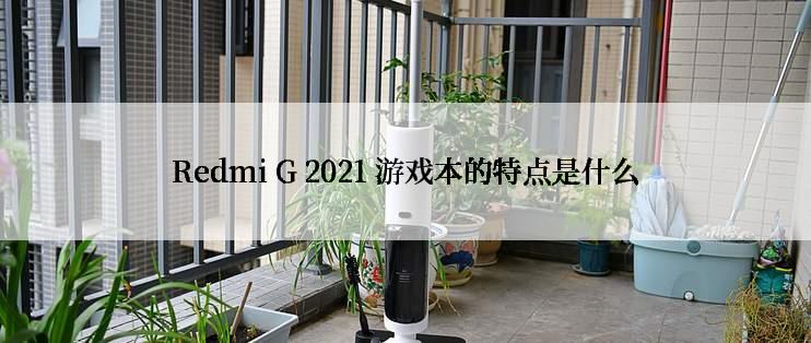 Redmi G 2021 游戏本的特点是什么