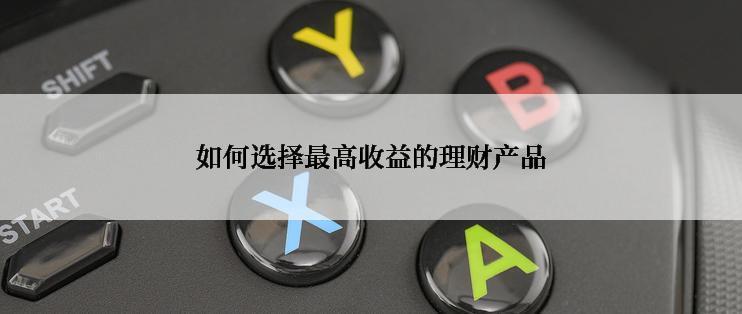 如何选择最高收益的理财产品