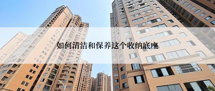 如何清洁和保养这个收纳底座