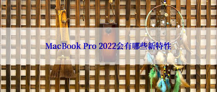 MacBook Pro 2022会有哪些新特性