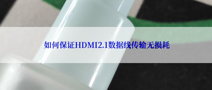  如何保证HDMI2.1数据线传输无损耗