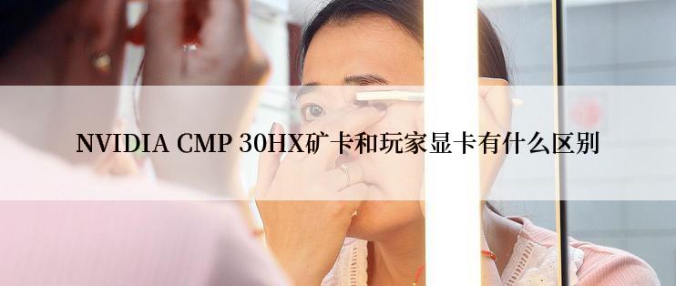 NVIDIA CMP 30HX矿卡和玩家显卡有什么区别