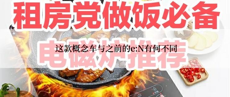  这款概念车与之前的e:N有何不同