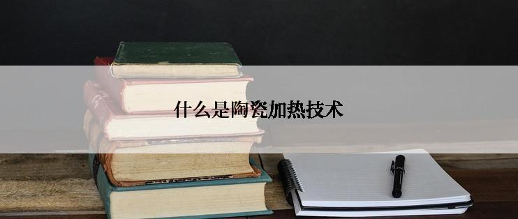 什么是陶瓷加热技术