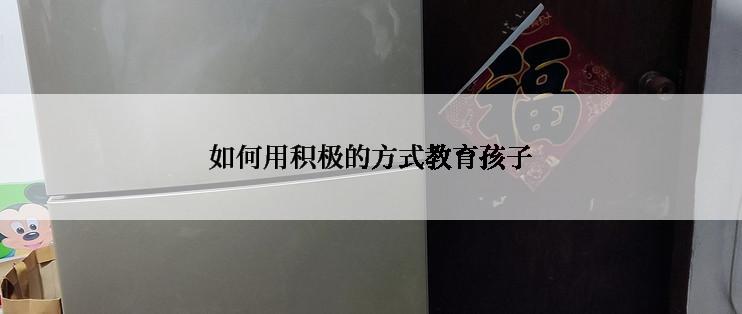 如何用积极的方式教育孩子