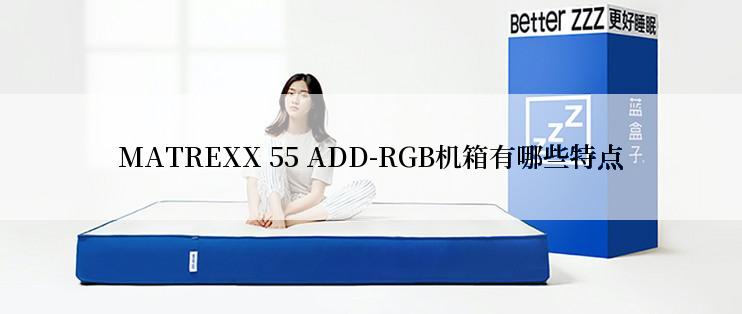 MATREXX 55 ADD-RGB机箱有哪些特点