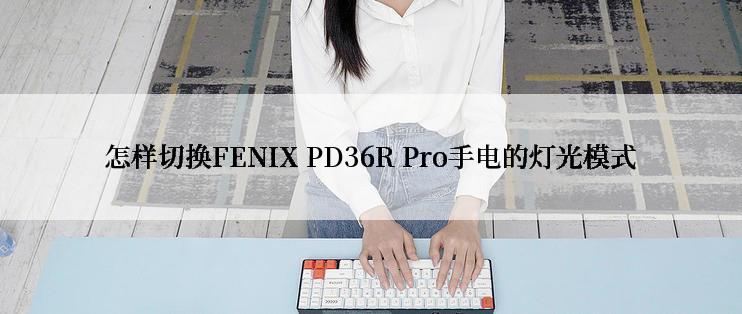 怎样切换FENIX PD36R Pro手电的灯光模式