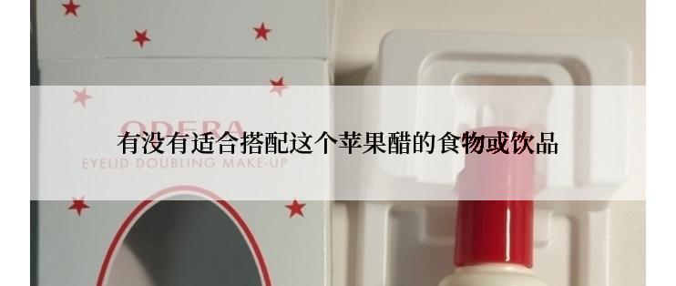 有没有适合搭配这个苹果醋的食物或饮品