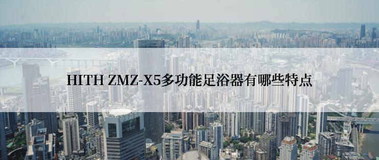 HITH ZMZ-X5多功能足浴器有哪些特点