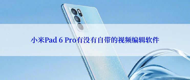 小米Pad 6 Pro有没有自带的视频编辑软件