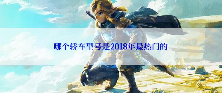 哪个轿车型号是2018年最热门的