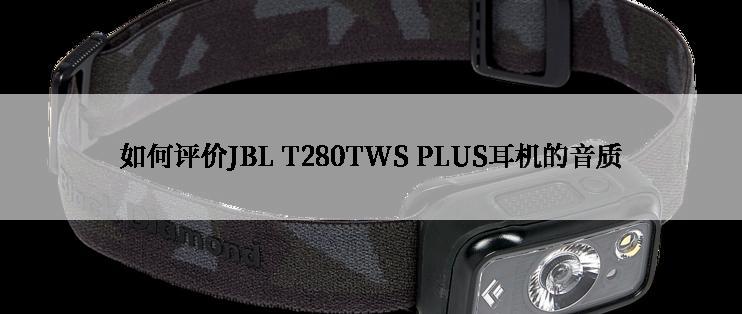 如何评价JBL T280TWS PLUS耳机的音质