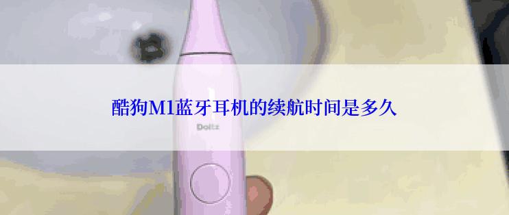 酷狗M1蓝牙耳机的续航时间是多久