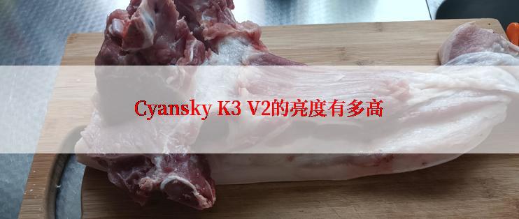 Cyansky K3 V2的亮度有多高