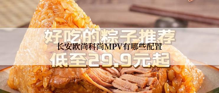 长安欧尚科尚MPV有哪些配置