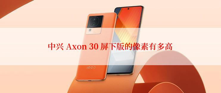 中兴 Axon 30 屏下版的像素有多高