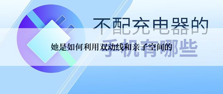 她是如何利用双动线和亲子空间的