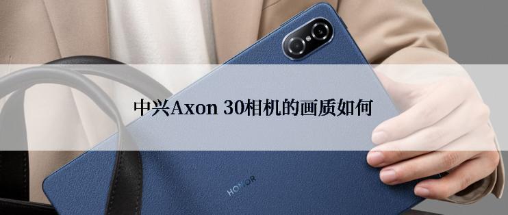 中兴Axon 30相机的画质如何