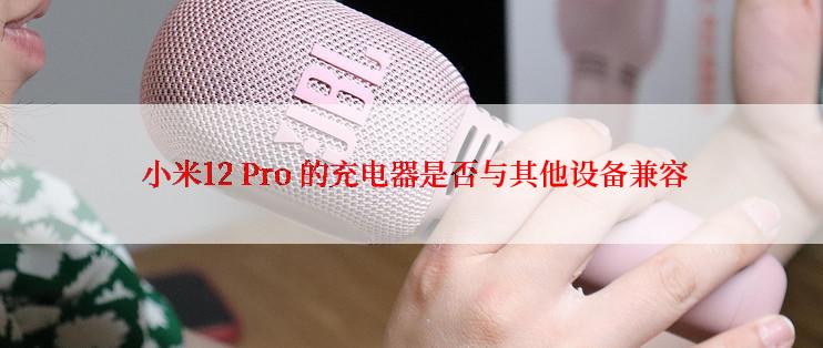  小米12 Pro 的充电器是否与其他设备兼容