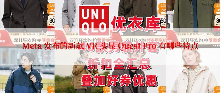 Meta 发布的新款 VR 头显 Quest Pro 有哪些特点