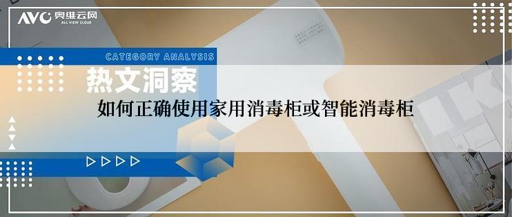 如何正确使用家用消毒柜或智能消毒柜