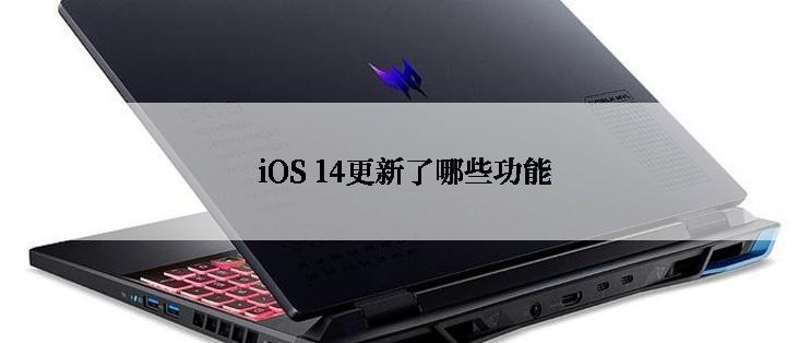 iOS 14更新了哪些功能