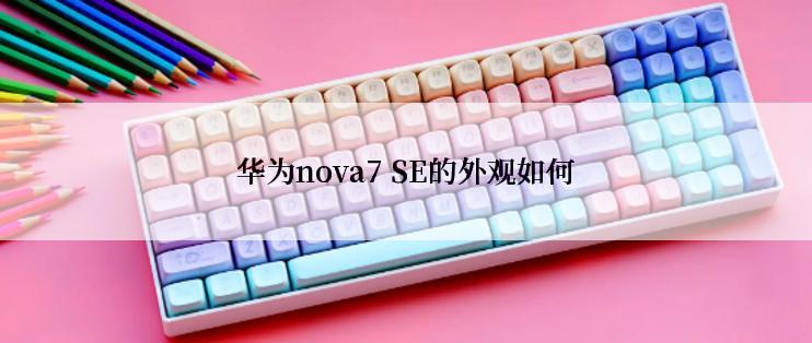 华为nova7 SE的外观如何