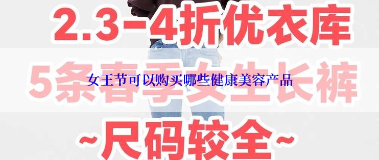 女王节可以购买哪些健康美容产品