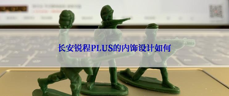 长安锐程PLUS的内饰设计如何