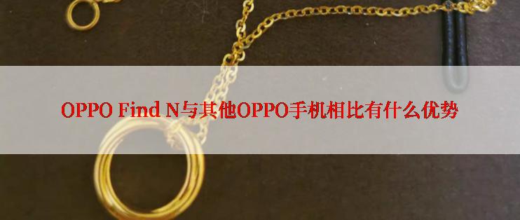 OPPO Find N与其他OPPO手机相比有什么优势