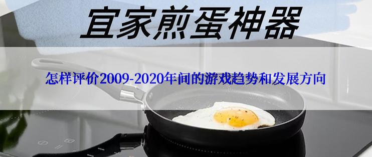 怎样评价2009-2020年间的游戏趋势和发展方向