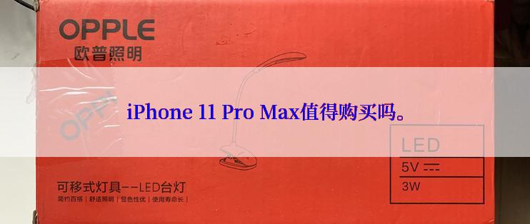 iPhone 11 Pro Max值得购买吗。