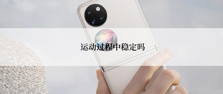  运动过程中稳定吗