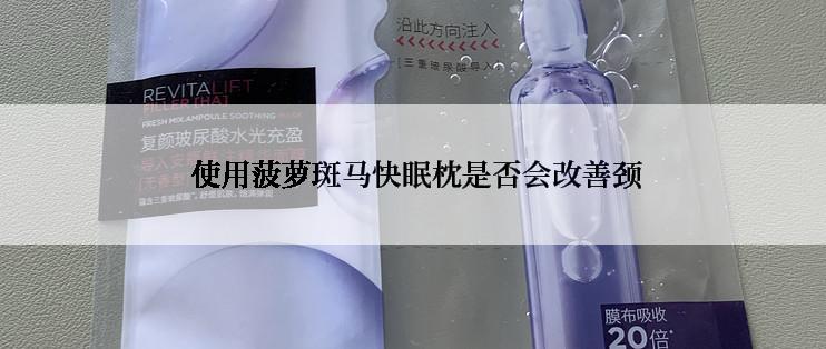  使用菠萝斑马快眠枕是否会改善颈