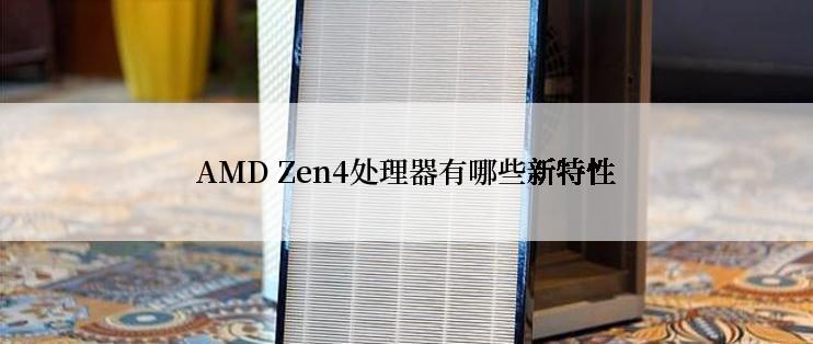 AMD Zen4处理器有哪些新特性