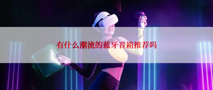 有什么潮流的蓝牙音箱推荐吗