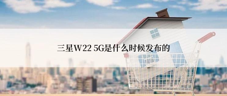 三星W22 5G是什么时候发布的