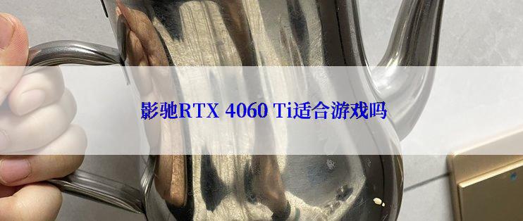  影驰RTX 4060 Ti适合游戏吗